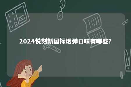 2024悦刻新国标烟弹口味有哪些�？ 